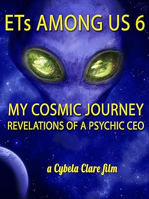 Cover image of the movie ETs Among Us 6: My Cosmic Journey - Revelations of a Psychic CEO (2020)
