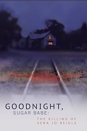 Cover image of the movie Goodnight, Sugar Babe: The Killing of Vera Jo Reigle (2013)