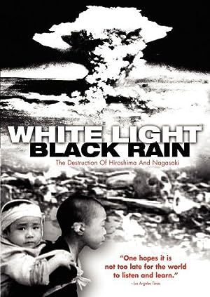 Cover image of the movie White Light/Black Rain: The Destruction of Hiroshima and Nagasaki (2007)