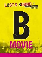 Cover image of the movie B-Movie: Lust & Sound in West-Berlin 1979-1989