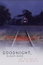 Cover image of the movie Goodnight, Sugar Babe: The Killing of Vera Jo Reigle