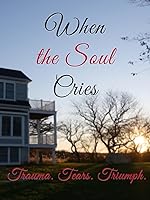 Cover image of the movie When the Soul Cries: Trauma. Tears. Triumph